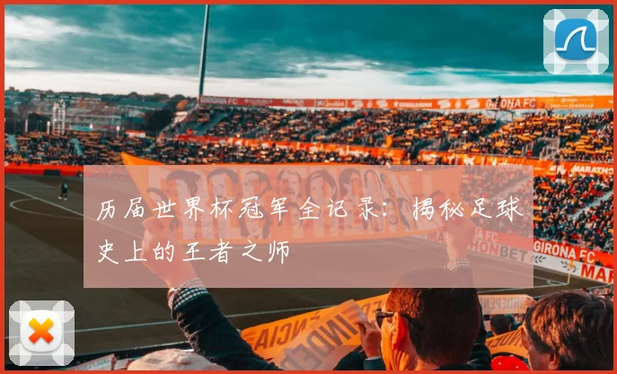 历届世界杯冠军全记录：揭秘足球史上的王者之师