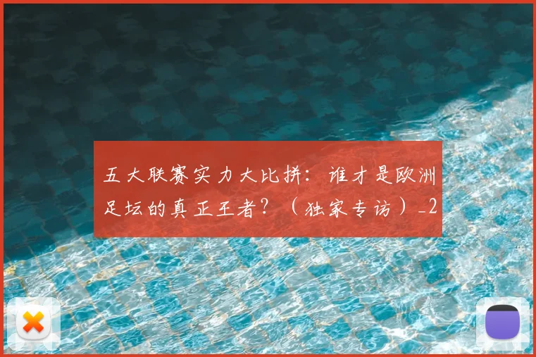 五大联赛实力大比拼:谁才是欧洲足坛的真正王者?(独家专访)_20260611141046